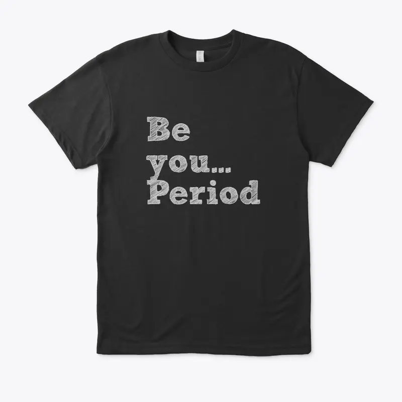 Be You...Period