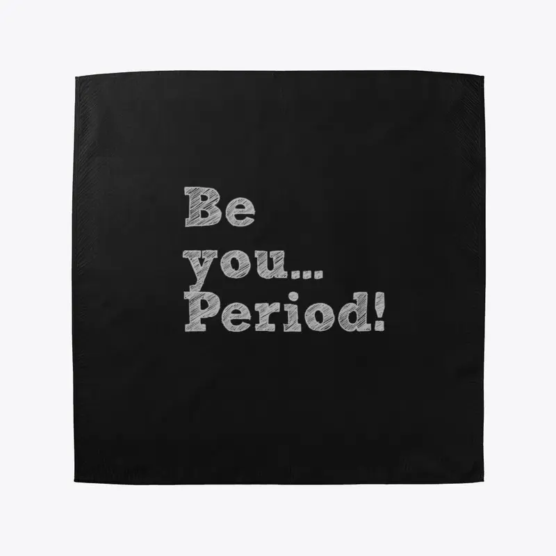 Be You...Period